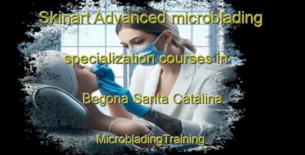 Skinart Advanced microblading specialization courses in Begona Santa Catalina | #MicrobladingTraining #MicrobladingClasses #SkinartTraining-Spain