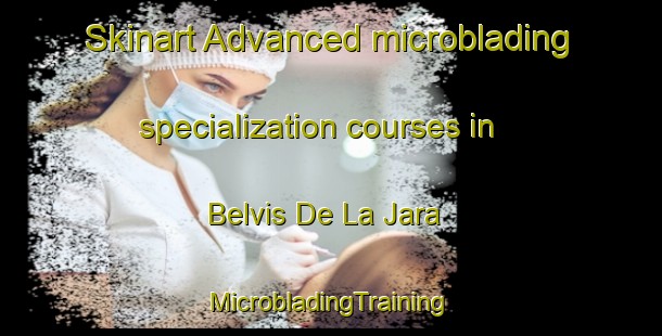 Skinart Advanced microblading specialization courses in Belvis De La Jara | #MicrobladingTraining #MicrobladingClasses #SkinartTraining-Spain