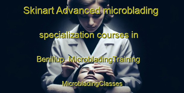 Skinart Advanced microblading specialization courses in Benillup | #MicrobladingTraining #MicrobladingClasses #SkinartTraining-Spain