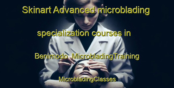 Skinart Advanced microblading specialization courses in Benimodo | #MicrobladingTraining #MicrobladingClasses #SkinartTraining-Spain