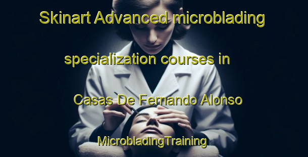 Skinart Advanced microblading specialization courses in Casas De Fernando Alonso | #MicrobladingTraining #MicrobladingClasses #SkinartTraining-Spain