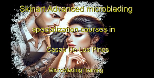 Skinart Advanced microblading specialization courses in Casas De Los Pinos | #MicrobladingTraining #MicrobladingClasses #SkinartTraining-Spain