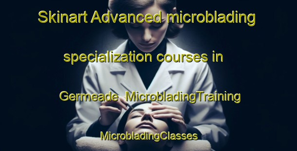 Skinart Advanced microblading specialization courses in Germeade | #MicrobladingTraining #MicrobladingClasses #SkinartTraining-Spain