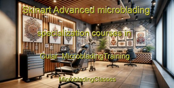 Skinart Advanced microblading specialization courses in Guiar | #MicrobladingTraining #MicrobladingClasses #SkinartTraining-Spain