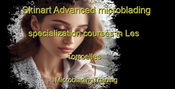 Skinart Advanced microblading specialization courses in Les Torroelles | #MicrobladingTraining #MicrobladingClasses #SkinartTraining-Spain