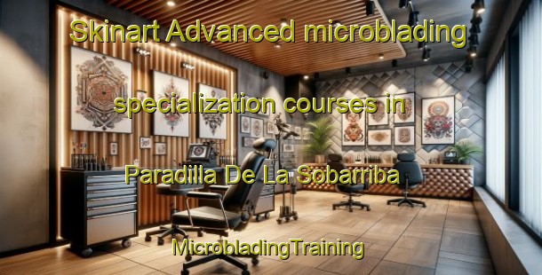 Skinart Advanced microblading specialization courses in Paradilla De La Sobarriba | #MicrobladingTraining #MicrobladingClasses #SkinartTraining-Spain