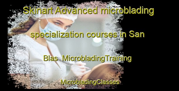 Skinart Advanced microblading specialization courses in San Blas | #MicrobladingTraining #MicrobladingClasses #SkinartTraining-Spain