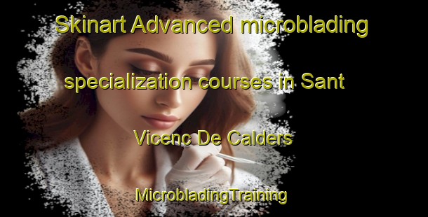 Skinart Advanced microblading specialization courses in Sant Vicenc De Calders | #MicrobladingTraining #MicrobladingClasses #SkinartTraining-Spain