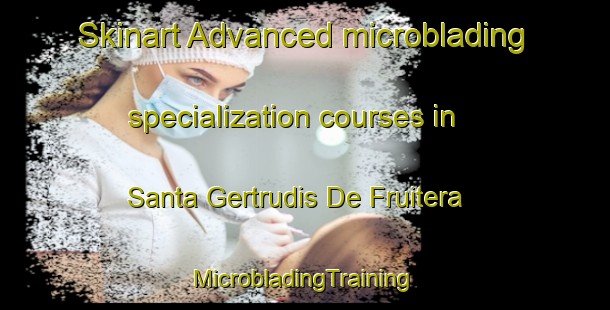 Skinart Advanced microblading specialization courses in Santa Gertrudis De Fruitera | #MicrobladingTraining #MicrobladingClasses #SkinartTraining-Spain