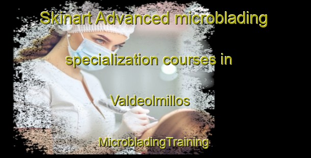 Skinart Advanced microblading specialization courses in Valdeolmillos | #MicrobladingTraining #MicrobladingClasses #SkinartTraining-Spain