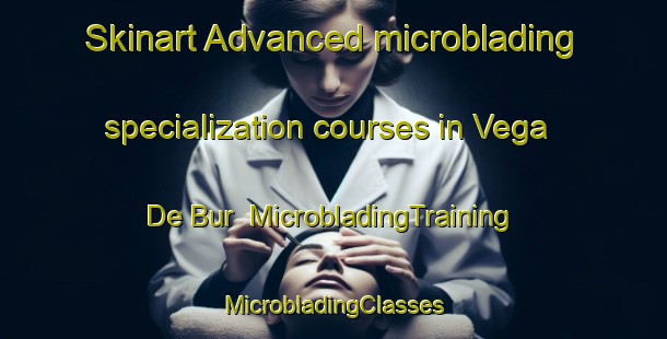 Skinart Advanced microblading specialization courses in Vega De Bur | #MicrobladingTraining #MicrobladingClasses #SkinartTraining-Spain