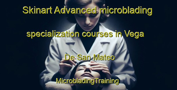 Skinart Advanced microblading specialization courses in Vega De San Mateo | #MicrobladingTraining #MicrobladingClasses #SkinartTraining-Spain