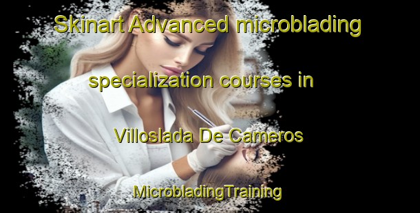 Skinart Advanced microblading specialization courses in Villoslada De Cameros | #MicrobladingTraining #MicrobladingClasses #SkinartTraining-Spain