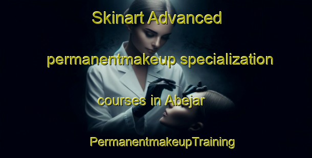 Skinart Advanced permanentmakeup specialization courses in Abejar | #PermanentmakeupTraining #PermanentmakeupClasses #SkinartTraining-Spain