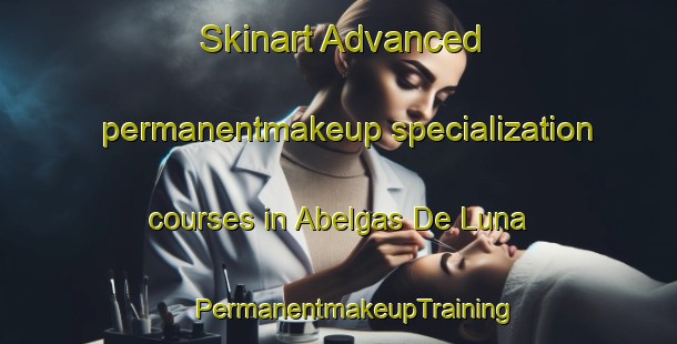 Skinart Advanced permanentmakeup specialization courses in Abelgas De Luna | #PermanentmakeupTraining #PermanentmakeupClasses #SkinartTraining-Spain