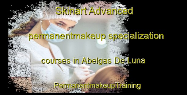 Skinart Advanced permanentmakeup specialization courses in Abelgas De Luna | #PermanentmakeupTraining #PermanentmakeupClasses #SkinartTraining-Spain