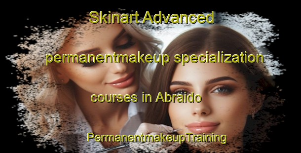 Skinart Advanced permanentmakeup specialization courses in Abraido | #PermanentmakeupTraining #PermanentmakeupClasses #SkinartTraining-Spain