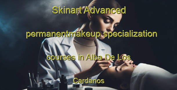 Skinart Advanced permanentmakeup specialization courses in Alba De Los Cardanos | #PermanentmakeupTraining #PermanentmakeupClasses #SkinartTraining-Spain