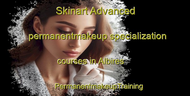 Skinart Advanced permanentmakeup specialization courses in Albires | #PermanentmakeupTraining #PermanentmakeupClasses #SkinartTraining-Spain