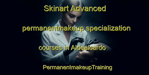 Skinart Advanced permanentmakeup specialization courses in Aldealcardo | #PermanentmakeupTraining #PermanentmakeupClasses #SkinartTraining-Spain