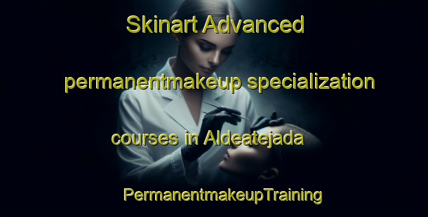 Skinart Advanced permanentmakeup specialization courses in Aldeatejada | #PermanentmakeupTraining #PermanentmakeupClasses #SkinartTraining-Spain