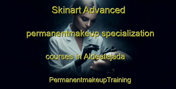 Skinart Advanced permanentmakeup specialization courses in Aldeatejada | PermanentmakeupTraining | PermanentmakeupClasses | SkinartTraining-Spain