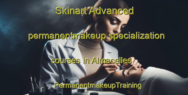 Skinart Advanced permanentmakeup specialization courses in Almacelles | #PermanentmakeupTraining #PermanentmakeupClasses #SkinartTraining-Spain