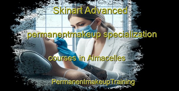 Skinart Advanced permanentmakeup specialization courses in Almacelles | #PermanentmakeupTraining #PermanentmakeupClasses #SkinartTraining-Spain