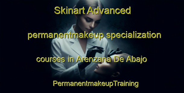 Skinart Advanced permanentmakeup specialization courses in Arenzana De Abajo | #PermanentmakeupTraining #PermanentmakeupClasses #SkinartTraining-Spain