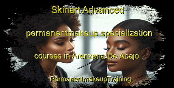 Skinart Advanced permanentmakeup specialization courses in Arenzana De Abajo | #PermanentmakeupTraining #PermanentmakeupClasses #SkinartTraining-Spain