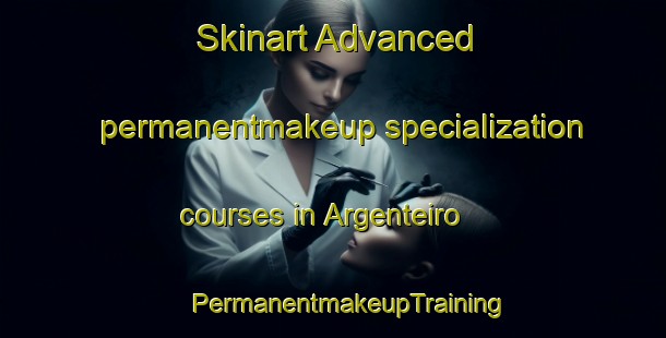 Skinart Advanced permanentmakeup specialization courses in Argenteiro | #PermanentmakeupTraining #PermanentmakeupClasses #SkinartTraining-Spain