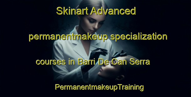 Skinart Advanced permanentmakeup specialization courses in Barri De Can Serra | #PermanentmakeupTraining #PermanentmakeupClasses #SkinartTraining-Spain