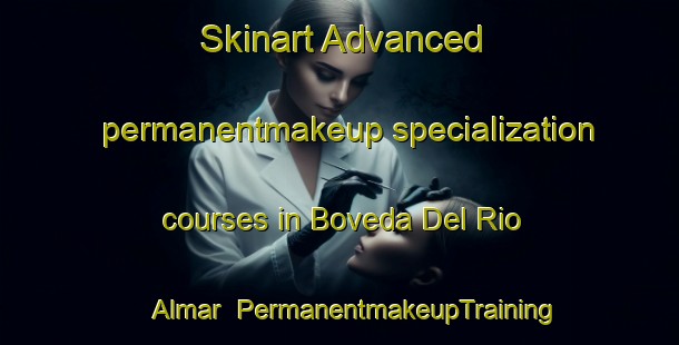 Skinart Advanced permanentmakeup specialization courses in Boveda Del Rio Almar | #PermanentmakeupTraining #PermanentmakeupClasses #SkinartTraining-Spain