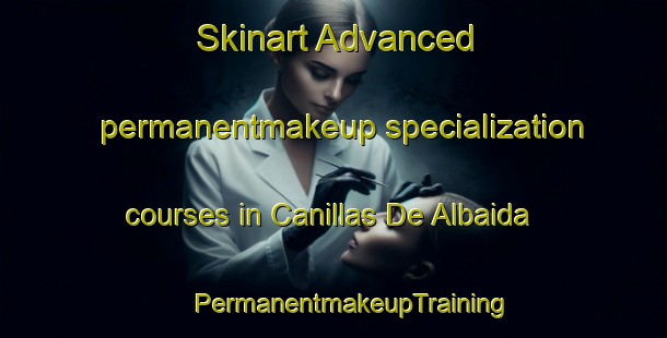 Skinart Advanced permanentmakeup specialization courses in Canillas De Albaida | #PermanentmakeupTraining #PermanentmakeupClasses #SkinartTraining-Spain