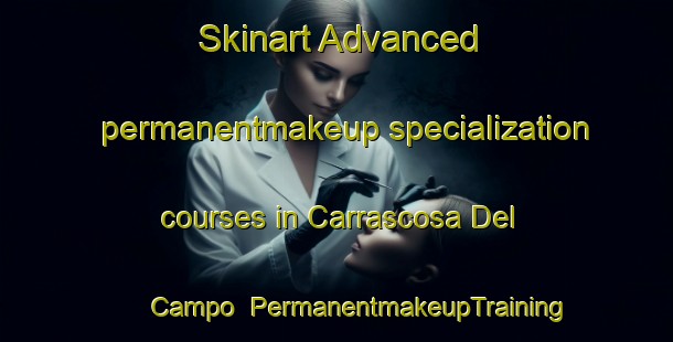 Skinart Advanced permanentmakeup specialization courses in Carrascosa Del Campo | #PermanentmakeupTraining #PermanentmakeupClasses #SkinartTraining-Spain