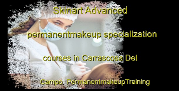 Skinart Advanced permanentmakeup specialization courses in Carrascosa Del Campo | #PermanentmakeupTraining #PermanentmakeupClasses #SkinartTraining-Spain