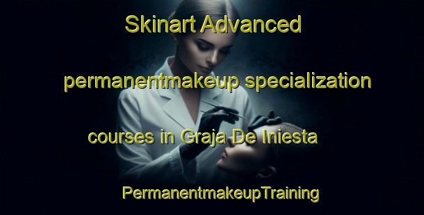 Skinart Advanced permanentmakeup specialization courses in Graja De Iniesta | #PermanentmakeupTraining #PermanentmakeupClasses #SkinartTraining-Spain