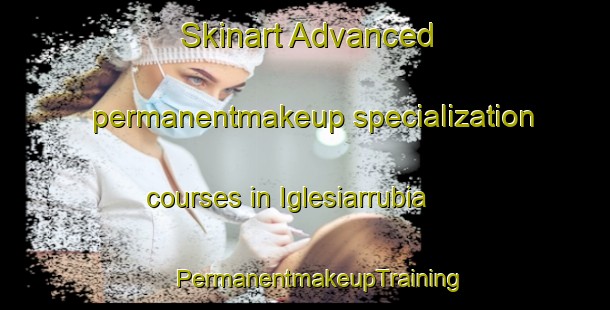 Skinart Advanced permanentmakeup specialization courses in Iglesiarrubia | #PermanentmakeupTraining #PermanentmakeupClasses #SkinartTraining-Spain