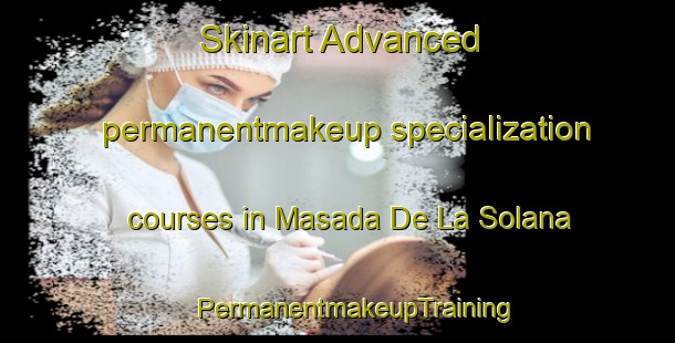 Skinart Advanced permanentmakeup specialization courses in Masada De La Solana | #PermanentmakeupTraining #PermanentmakeupClasses #SkinartTraining-Spain