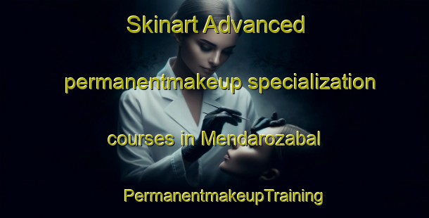 Skinart Advanced permanentmakeup specialization courses in Mendarozabal | #PermanentmakeupTraining #PermanentmakeupClasses #SkinartTraining-Spain