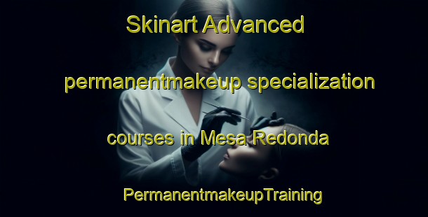 Skinart Advanced permanentmakeup specialization courses in Mesa Redonda | #PermanentmakeupTraining #PermanentmakeupClasses #SkinartTraining-Spain