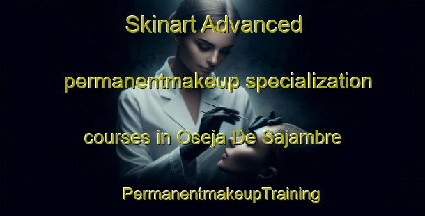 Skinart Advanced permanentmakeup specialization courses in Oseja De Sajambre | #PermanentmakeupTraining #PermanentmakeupClasses #SkinartTraining-Spain