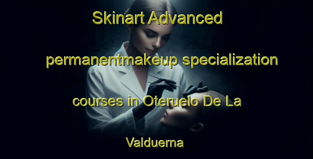 Skinart Advanced permanentmakeup specialization courses in Oteruelo De La Valduerna | #PermanentmakeupTraining #PermanentmakeupClasses #SkinartTraining-Spain