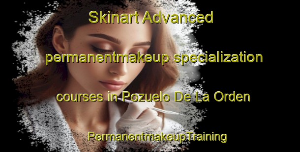 Skinart Advanced permanentmakeup specialization courses in Pozuelo De La Orden | #PermanentmakeupTraining #PermanentmakeupClasses #SkinartTraining-Spain