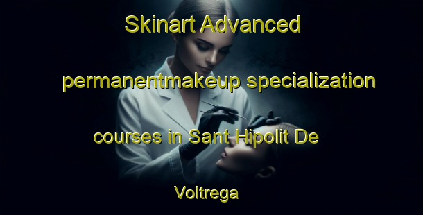 Skinart Advanced permanentmakeup specialization courses in Sant Hipolit De Voltrega | #PermanentmakeupTraining #PermanentmakeupClasses #SkinartTraining-Spain