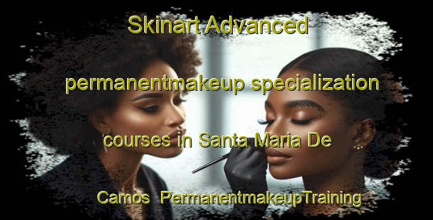 Skinart Advanced permanentmakeup specialization courses in Santa Maria De Camos | #PermanentmakeupTraining #PermanentmakeupClasses #SkinartTraining-Spain