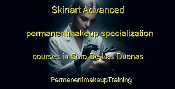 Skinart Advanced permanentmakeup specialization courses in Soto De Las Duenas | #PermanentmakeupTraining #PermanentmakeupClasses #SkinartTraining-Spain