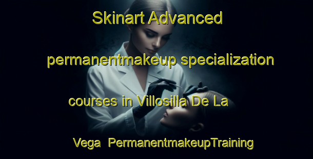 Skinart Advanced permanentmakeup specialization courses in Villosilla De La Vega | #PermanentmakeupTraining #PermanentmakeupClasses #SkinartTraining-Spain