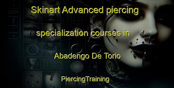 Skinart Advanced piercing specialization courses in Abadengo De Torio | #PiercingTraining #PiercingClasses #SkinartTraining-Spain