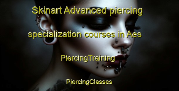 Skinart Advanced piercing specialization courses in Aes | #PiercingTraining #PiercingClasses #SkinartTraining-Spain